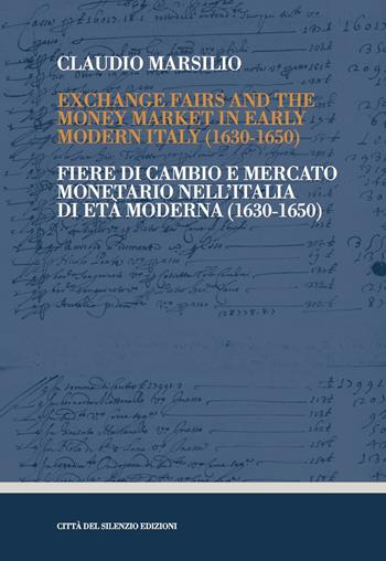 Exchange fairs and the money market in Early Modern Italy (1630-1650)-Fiere di cambio e mercato monetario nell'Italia di Età Moderna (1630-1650) - Claudio Marsilio - Libro Città del silenzio 2018 | Libraccio.it