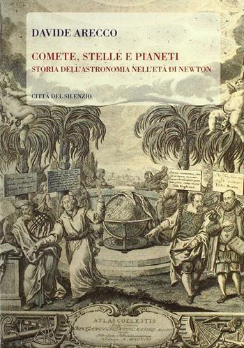 Comete, stelle e pianeti. Storia dell'astronomia nell'età di Newton - Davide Arecco - Libro Città del silenzio 2019 | Libraccio.it