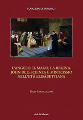 L' angelo, il mago, la regina. John Dee: scienza e misticismo nell'età elisabettiana