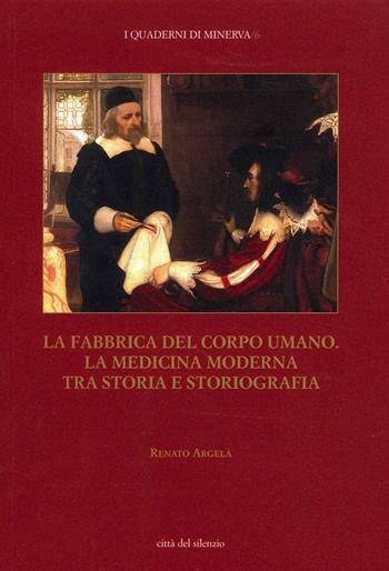 La fabbrica del corpo umano. La medicina moderna tra storia e storiografia - Renato Argelà - Libro Città del silenzio 2020, I quaderni di Minerva | Libraccio.it