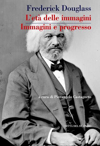 L' età delle immagini. Immagini e progresso - Frederick Douglass - Libro Città del silenzio 2020 | Libraccio.it