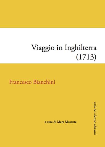 Viaggio in Inghilterra (1713) - Francesco Bianchini - Libro Città del silenzio 2020, Quisquilie | Libraccio.it