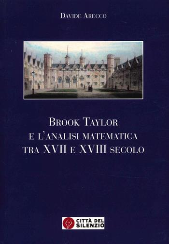 Brook Taylor e l'analisi matematica tra XVII e XVIII secolo - Davide Arecco - Libro Città del silenzio 2022 | Libraccio.it