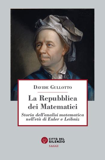 La Repubblica dei matematici. Storia dell'analisi matematica nell'età di Euler e Leibniz - Davide Gullotto - Libro Città del silenzio 2023 | Libraccio.it