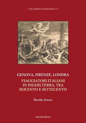 Genova, Firenze, Londra. Viaggiatori italiani in Inghilterra, tra Seicento e Settecento - Davide Arecco - Libro Città del silenzio 2023, I quaderni di Minerva | Libraccio.it