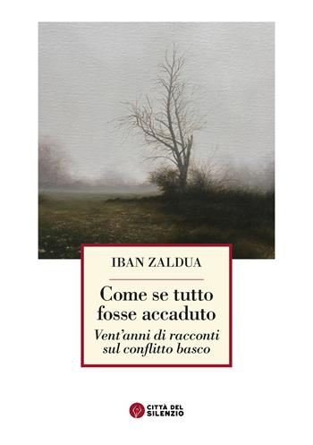 Come se tutto fosse accaduto. Vent'anni di racconti sul conflitto basco - Iban Zaldua - Libro Città del silenzio 2023 | Libraccio.it