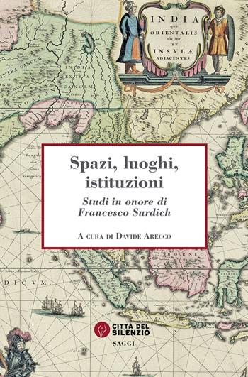 Spazi, luoghi, istituzioni. Studi in onore di Francesco Surdich  - Libro Città del silenzio 2024, Saggi | Libraccio.it