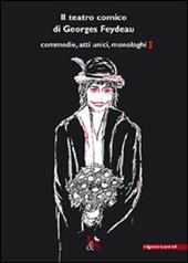 Il teatro comico di Georges Feydeau. Commedie, atti unici, monologhi. Vol. 1