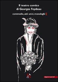 Il teatro comico di Georges Feydeau. Commedie, atti unici, monologhi. Vol. 1 - Georges Feydeau - Libro Editoria & Spettacolo 2010, Ripercorsi | Libraccio.it
