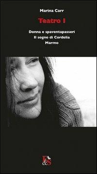 Teatro: Donna e spaventapasseri-Il sogno di Cordelia-Marmo - Marina Carr - Libro Editoria & Spettacolo 2011 | Libraccio.it