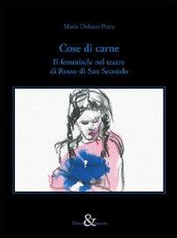 Cose di carne. Il femminile nel teatro di Rosso di San Secondo - Maria Dolores Pesce - Libro Editoria & Spettacolo 2011, Visioni | Libraccio.it