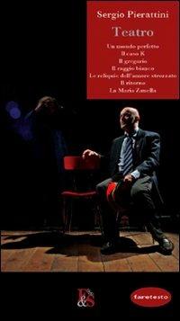 Teatro: Un mondo perfetto-Il caso K-Il gregario-Il raggio bianco-Le reliquie dell'amore strozzato-Il ritorno-La Maria Zanella - Sergio Pierattini - Libro Editoria & Spettacolo 2011, Faretesto | Libraccio.it