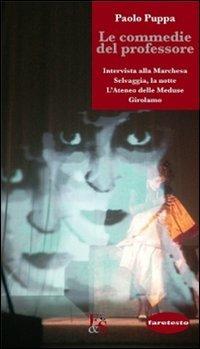 Le commedie del professore: «Intervista alla marchesa»-«Selvaggia, la notte»-«L'Ateneo delle meduse»-«Girolamo» - Paolo Puppa - Libro Editoria & Spettacolo 2012, Faretesto | Libraccio.it
