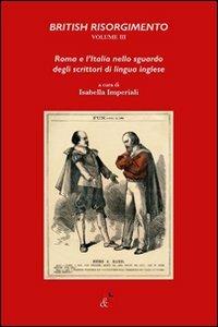 British Risorgimento. Vol. 3: Roma e l'Italia nello sguardo degli scrittori di lingua inglese  - Libro Editoria & Spettacolo 2013, Fuori collana | Libraccio.it