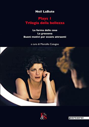 Plays 1. Trilogia della bellezza: La forma delle cose-La grassona-Buoni motivi per essere attraenti - Neil LaBute - Libro Editoria & Spettacolo 2014, Percorsi | Libraccio.it