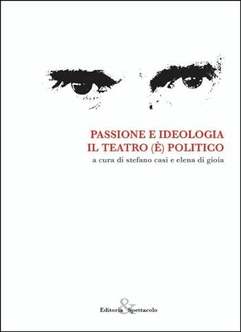 Passione e ideologia. Il teatro (è) politico  - Libro Editoria & Spettacolo 2012 | Libraccio.it