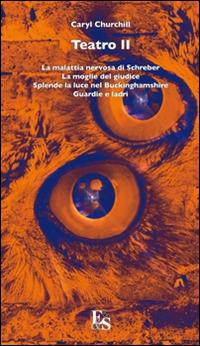 Teatro: La malattia nervosa di Schreber-La moglie del giudice-Splende la luce nel Buckinghamshire-Guardie e ladri. Vol. 2 - Caryl Churchill - Libro Editoria & Spettacolo 2015, Percorsi | Libraccio.it