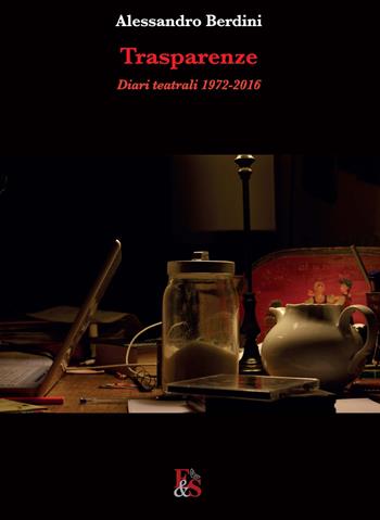 Trasparenze. Diari teatrali 1972-2016 - Alessandro Berdini - Libro Editoria & Spettacolo 2017, Fuori collana | Libraccio.it
