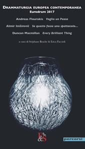 Drammaturgia europea contemporanea. Eurodram 2017. «Voglio un Paese» di Andreas Flourakis. «Se questo fosse uno spettacolo...» di Almir Imsirevic. «Every Brilliant Thing» di Duncan Macmillan