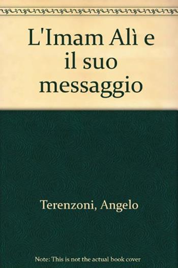 L' Imam Alì e il suo messaggio - Angelo Terenzoni - Libro Irfan 2012, Ierostoria | Libraccio.it