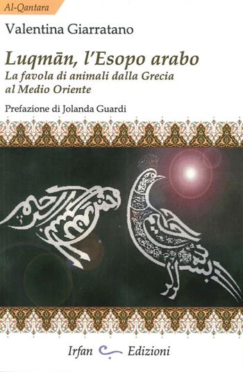 Luqman, l'Esopo arabo. La favola di animali dalla Grecia al Medio Oriente - Valentina Giarratano - Libro Irfan 2012, Al-Qantara | Libraccio.it