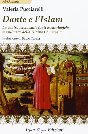 Dante e l'Islam. La controversia sulle fonti escatologiche musulmane della Divina Commedia - Valeria Pucciarelli - Libro Irfan 2012, Al-Qantara | Libraccio.it