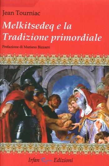 Melkitsedeq e la tradizione primordiale - Jean Tourniac - Libro Irfan 2012 | Libraccio.it