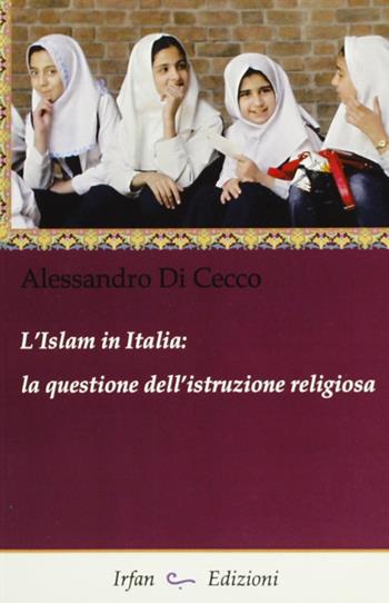 L' Islam in Italia. La questione dell'istruzione religiosa - Alessandro Di Cecco - Libro Irfan 2013 | Libraccio.it