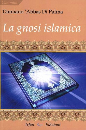La gnosi islamica - Damiano A. Di Palma - Libro Irfan 2013, Cammino | Libraccio.it