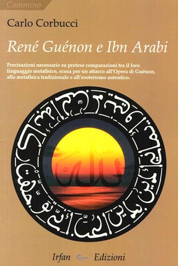 René Guénon e Ibn Arabi - Carlo Corbucci - Libro Irfan 2014, Cammino | Libraccio.it