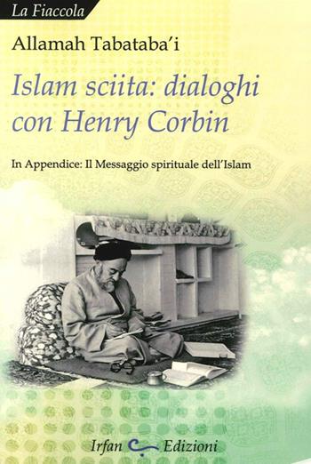 Islam sciita. Dialoghi con Henry Corbin - Allamah Tabataba'i - Libro Irfan 2014, La fiaccola | Libraccio.it