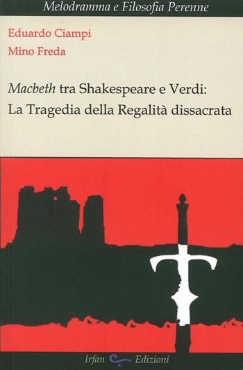 Macbeth tra Shakespeare e Verdi. La tragedia della regalità dissacrata - Eduardo Ciampi, Mino Freda - Libro Irfan 2015, Melodramma e filosofia perenne | Libraccio.it