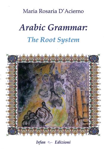 Arabic grammar. The root system. Ediz. multilingue - M. Rosaria D'Acierno - Libro Irfan 2015 | Libraccio.it