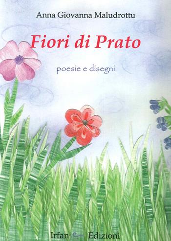 Fiori di prato. Poesie e dintorni - Anna G. Maludrottu - Libro Irfan 2015 | Libraccio.it