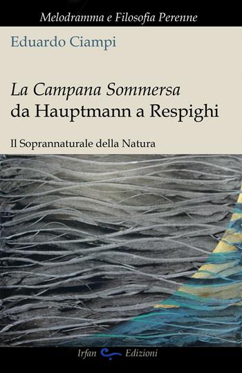 La campana sommersa da Hauptmann a Respighi. Il soprannaturale della natura - Eduardo Ciampi - Libro Irfan 2016, Melodramma e filosofia perenne | Libraccio.it