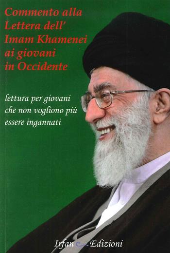 Commento alla Lettera dell'Imam Khamenei ai giovani in Occidente. Lettura per giovani che non vogliono più essere ingannati  - Libro Irfan 2016 | Libraccio.it