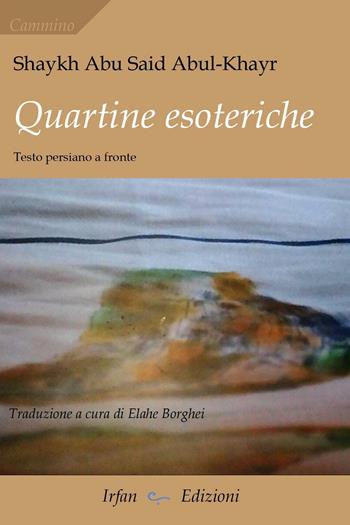 Quartine esoteriche. Ediz. bilingue - Abu Said Shaykh Abul-Khayr - Libro Irfan 2016, Cammino | Libraccio.it