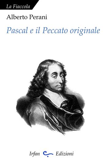 Pascal e il peccato originale - Alberto Perani - Libro Irfan 2017, La fiaccola | Libraccio.it