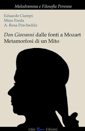 Don Giovanni dalle fonti a Mozart. Metamorfosi di un mito - Eduardo Ciampi, Mino Freda, A. Rosa Porcheddu - Libro Irfan 2018 | Libraccio.it