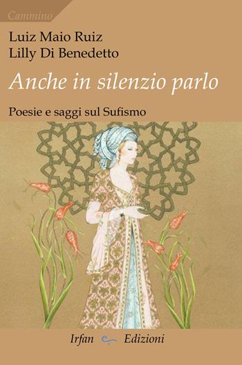 Anche in silenzio parlo. Poesie e saggi sul sufismo - Luiz Maio Ruiz, Lilly Di Benedetto - Libro Irfan 2018, Cammino | Libraccio.it