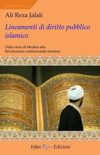 Lineamenti di diritto pubblico islamico. Dallo stato di Medina alla rivoluzione costituzionale iraniana - Ali Reza Jalali - Libro Irfan 2018, La città virtuosa | Libraccio.it