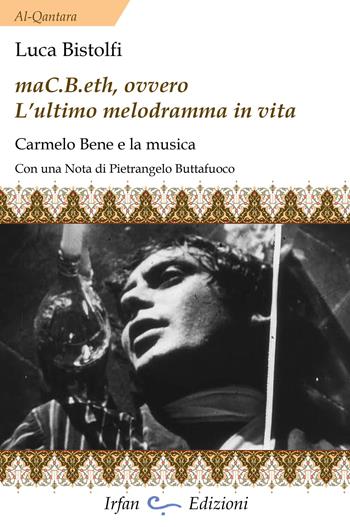 MaC.B.eth, ovvero l'ultimo melodramma in vita. Carmelo Bene e la musica - Luca Bistolfi - Libro Irfan 2018, Al-Qantara | Libraccio.it