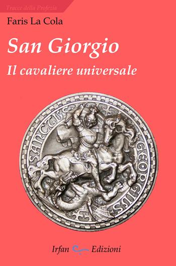 San Giorgio. Il cavaliere universale - Faris La Cola - Libro Irfan 2018, Tracce della profezia | Libraccio.it