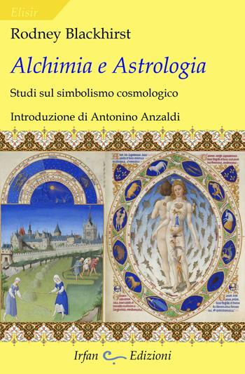 Alchimia e astrologia. Studi sul simbolismo cosmologico - Rodney Blackhirst - Libro Irfan 2019, Elisir | Libraccio.it
