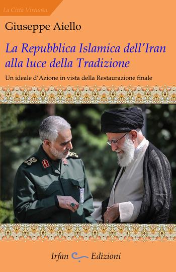 La Repubblica islamica dell'Iran alla luce della tradizione - Giuseppe Aiello - Libro Irfan 2022, La città virtuosa | Libraccio.it