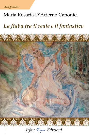 La fiaba tra il reale e il fantastico - Maria Rosaria D'acierno Canonici - Libro Irfan 2022, Al-Qantara | Libraccio.it