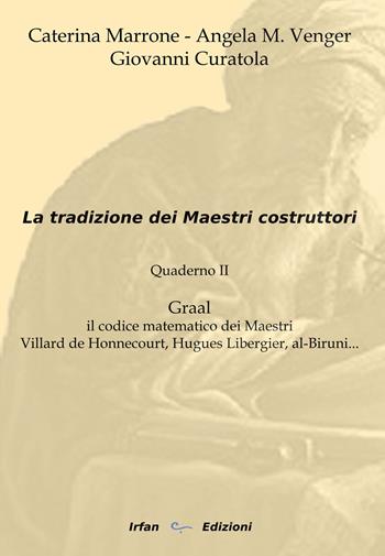 La tradizione dei maestri costruttori. Quaderno. Vol. 2: Graal il codice matematico dei maestri Villard de Honnecourt,Hugues Libergier, Al-Biruni... - Caterina Marrone, Angela M. Venger, Giovanni Curatola - Libro Irfan 2022 | Libraccio.it