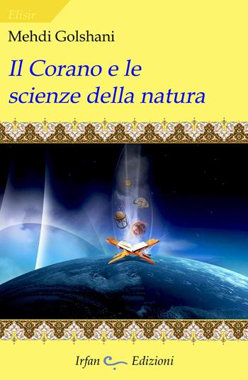 Il corano e le scienze della natura - Mehdi Golshani - Libro Irfan 2023, Elisir | Libraccio.it