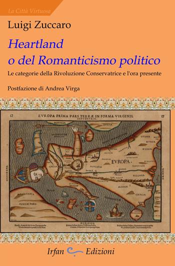 Heartland o del romanticismo politico. Le categorie della rivoluzione conservatrice e l'ora presente - Luigi Zuccaro - Libro Irfan 2023, La città virtuosa | Libraccio.it