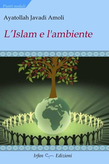 L'islam e l'ambiente - Ayatollah Javadi Amoli - Libro Irfan 2023, Punti nodali | Libraccio.it